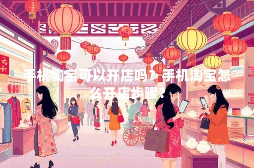 手机淘宝可以开店吗？手机淘宝怎么开店步骤？