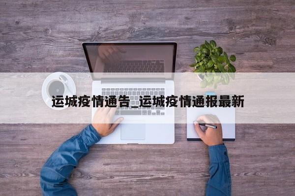 运城疫情通告_运城疫情通报最新