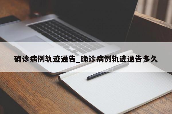 确诊病例轨迹通告_确诊病例轨迹通告多久