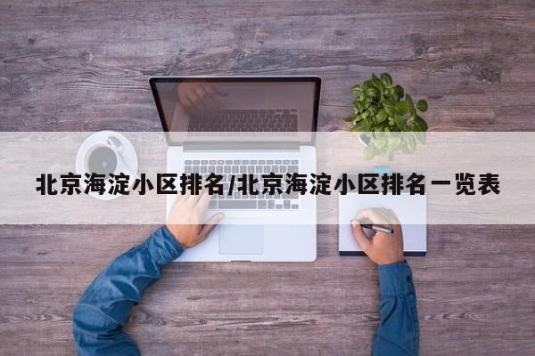 北京海淀小区排名/北京海淀小区排名一览表