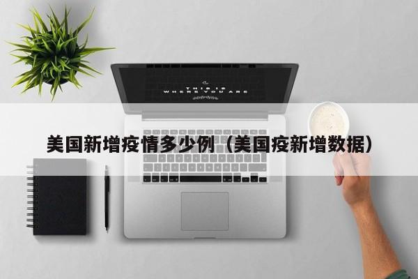 美国新增疫情多少例（美国疫新增数据）