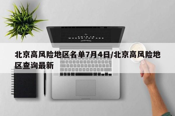 北京高风险地区名单7月4日/北京高风险地区查询最新