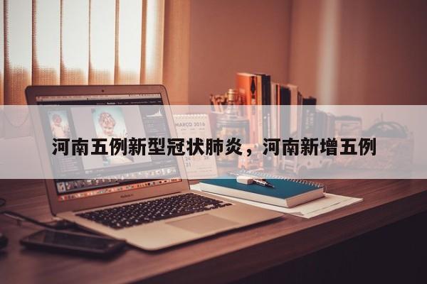 河南五例新型冠状肺炎，河南新增五例