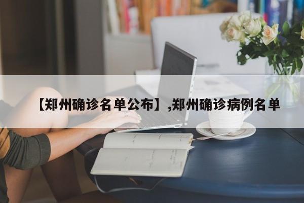 【郑州确诊名单公布】,郑州确诊病例名单