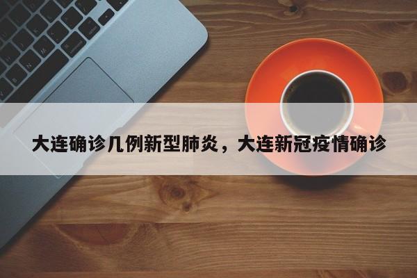 大连确诊几例新型肺炎，大连新冠疫情确诊