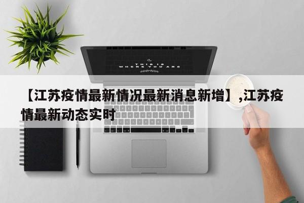 【江苏疫情最新情况最新消息新增】,江苏疫情最新动态实时